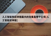 人工智能和区块链最大的交集是哪个公司[人工智能区块链]