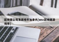 区块链公司发游戏币加拿大[wsc区块链游戏币]