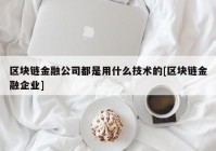 区块链金融公司都是用什么技术的[区块链金融企业]