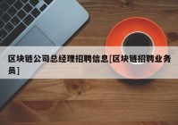 区块链公司总经理招聘信息[区块链招聘业务员]