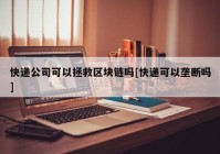 快递公司可以拯救区块链吗[快递可以垄断吗]