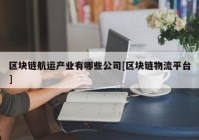 区块链航运产业有哪些公司[区块链物流平台]