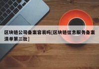 区块链公司备案容易吗[区块链信息服务备案清单第二批]