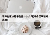 证券化区块链平台是什么公司[证券区块链概念股]